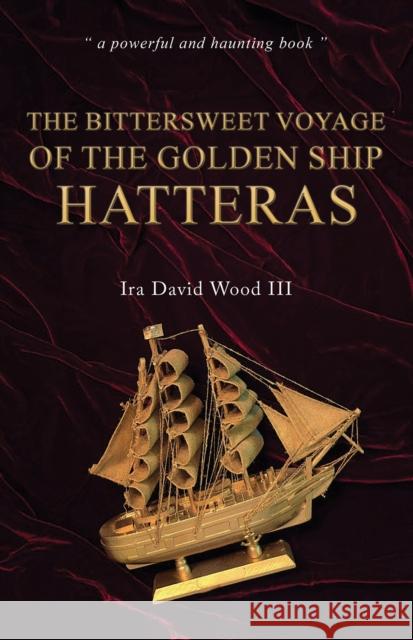 The Bittersweet Voyage of the Golden Ship Hatteras Ira David Wood III 9781035876310 Austin Macauley Publishers