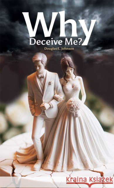 Why Deceive Me? Douglas E. Johnson 9781035876587