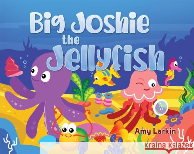 Big Joshie The Jellyfish Amy Larkin 9781035877706