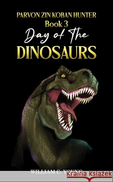 Parvon Zin Koban Hunter Book 3: Day of the Dinosaurs William C. Young 9781035878857