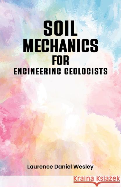 Soil Mechanics for Engineering Geologists Laurence Daniel Wesley 9781035882175 Austin Macauley Publishers