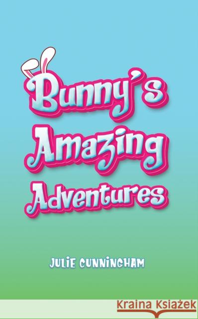 Bunny's Amazing Adventures Julie Cunningham 9781035884360 Austin Macauley