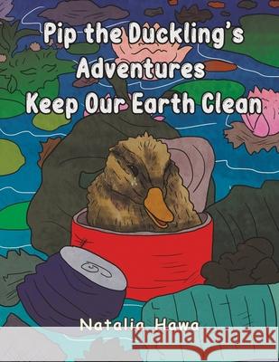 Pip the Duckling's Adventures: Keep Our Earth Clean Natalia Hawa 9781035886104 Austin Macauley Publishers