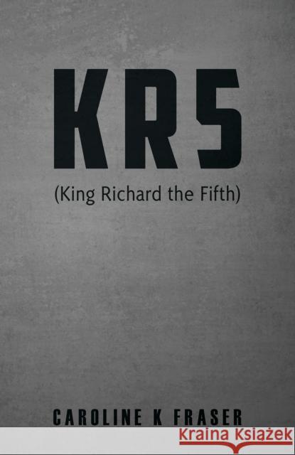 KR5 (King Richard the Fifth) Caroline K Fraser 9781035886142