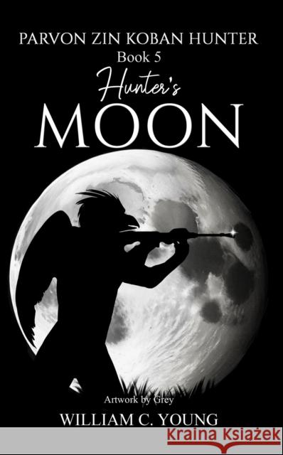 Parvon Zin Koban Hunter Book 5: Hunter's Moon William C. Young 9781035891146 Austin Macauley Publishers