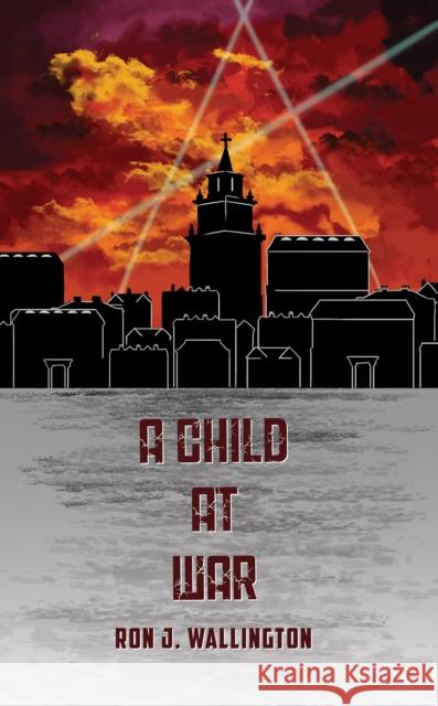 A Child at War Ron J. Wallington 9781035892266 Austin Macauley Publishers