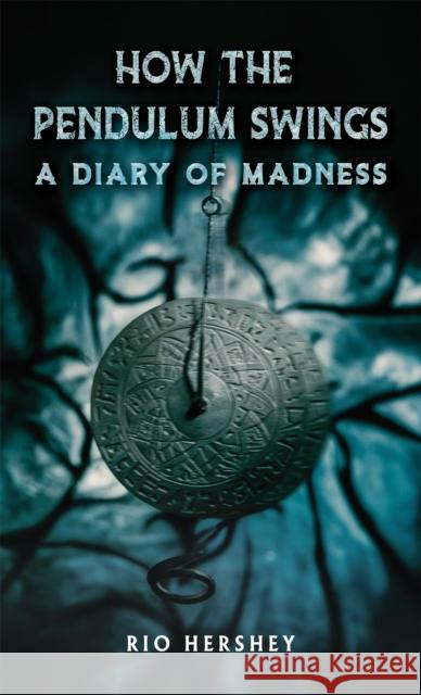 How the Pendulum Swings: A Diary of Madness Rio Hershey 9781035894284