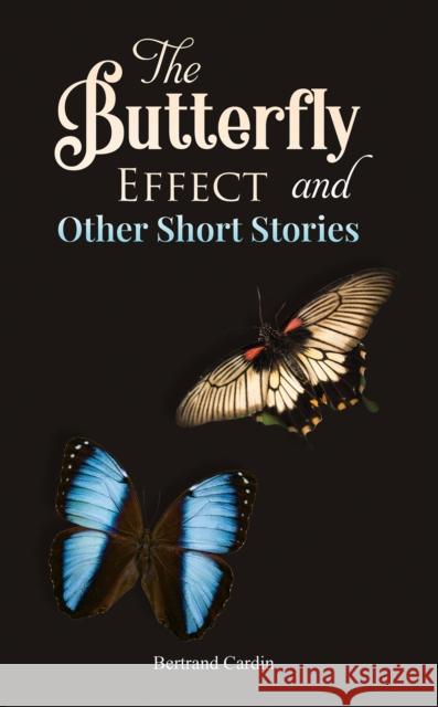 The Butterfly Effect and Other Short Stories Bertrand Cardin 9781035894796 Austin Macauley Publishers