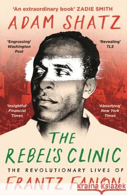 The Rebel's Clinic: The Revolutionary Lives of Frantz Fanon Adam Shatz 9781035900053