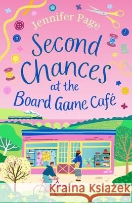 Second Chances at the Board Game Cafe: A brand-new for 2024 cosy romance with a board game twist, perfect for fans of small-town settings Jennifer Page 9781035905522