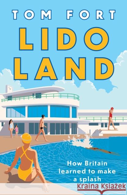 Lido Land: How Britain Learned to Make a Splash Tom Fort 9781035911646 Bloomsbury Publishing PLC