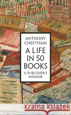 A Life in 50 Books: A Publisher's Memoir Anthony Cheetham 9781035912766