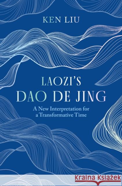 Laozi's Dao De Jing: A New Interpretation for a Transformative Time by Laozi Ken Liu 9781035917624 Bloomsbury Publishing PLC