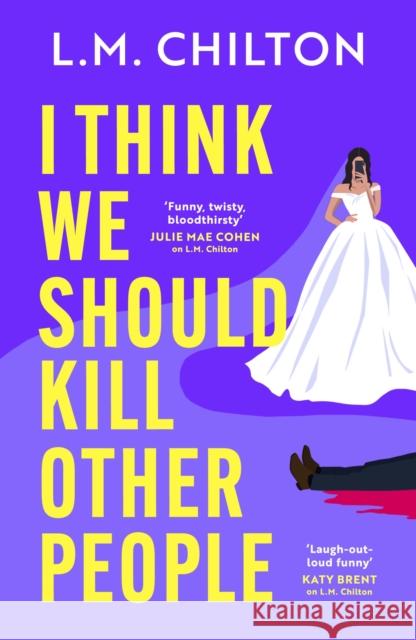 I Think We Should Kill Other People: The funniest serial killer thriller full of twists and turns you'll read all year L.M. Chilton 9781035920761 Bloomsbury Publishing PLC