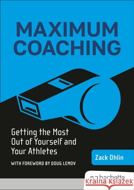 Maximum Coaching: Getting the most out of yourself and your athletes Zack Ohlin 9781036004132