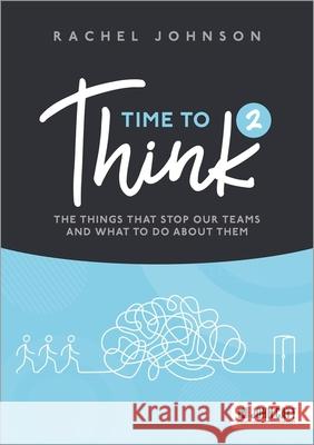 Time to Think 2: The things that stop our teams and what to do about them Rachel Johnson 9781036004811 Hodder Education