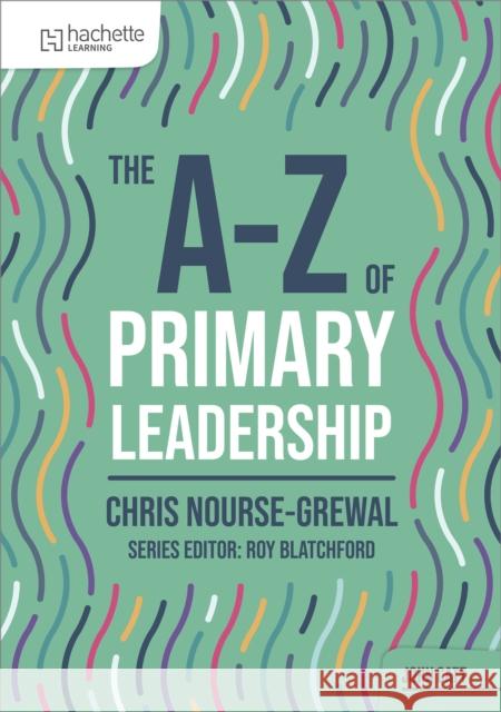 The A-Z of Primary Leadership Chris Nourse-Grewal 9781036005023 Hodder Education