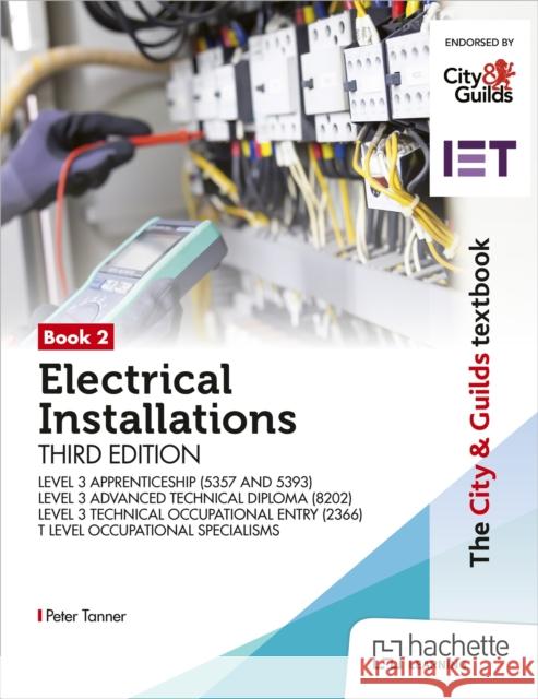 The City & Guilds Textbook: Book 2 Electrical Installations, Third Edition: For the Level 3 Apprenticeships (5357 and 5393), Level 3 Advanced Technical Diploma (8202), Level 3 Technical Occupational E Peter Tanner 9781036013356 Hachette Learning
