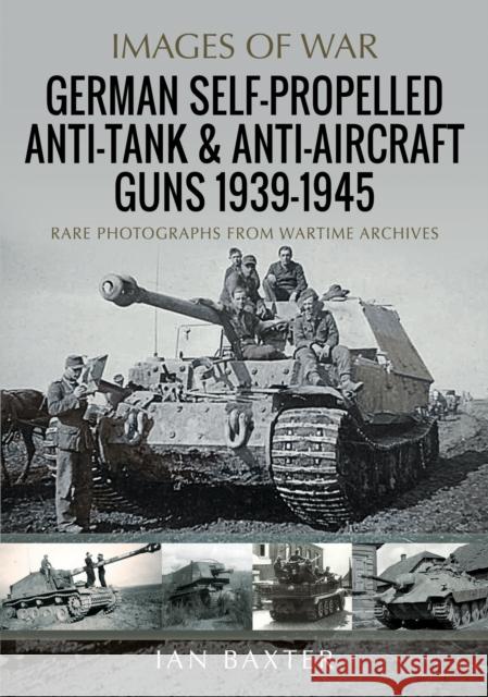 German Self-Propelled Anti-Tank and Anti-Aircraft Guns, 1939-1945 Ian Baxter 9781036100605 Pen & Sword Books Ltd