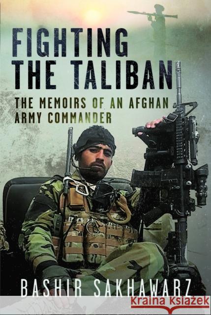 Fighting the Taliban: The Memoirs of an Afghan Army Commander Bashir Sakhawarz 9781036100643 Pen & Sword Military