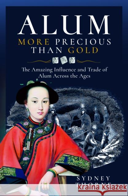 Alum, More Precious than Gold: The Amazing Influence and Trade of Alum Across the Ages Thorne, Sydney 9781036101084