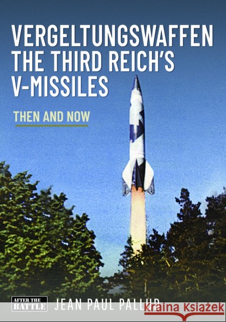 Vergeltungswaffen - The Third Reich's V-Missiles: Then and Now Jean Paul Pallud 9781036101381