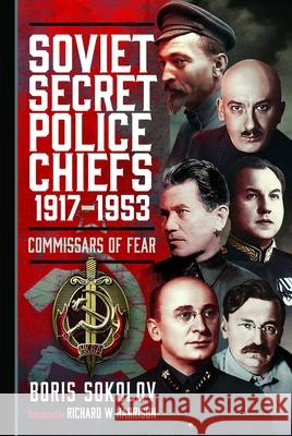 Soviet Secret Police Chiefs, 1917-1953: Commissars of Fear Boris Sokolov 9781036101688