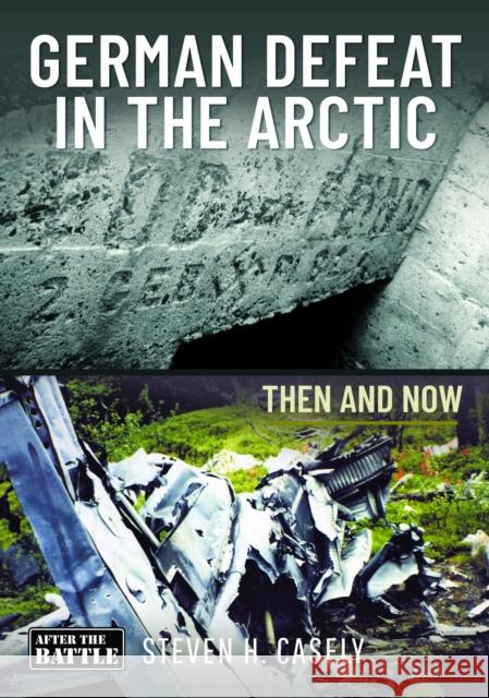 German Defeat in the Arctic: Then and Now Steven Howard Casely 9781036102074 Pen & Sword Books Ltd