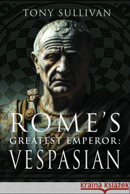 Rome's Greatest Emperor: Vespasian Tony Sullivan 9781036103040 Pen and Sword History