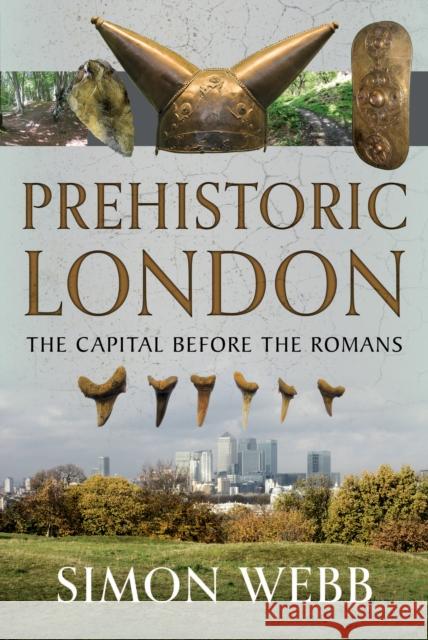 Prehistoric London: The Capital Before the Romans Simon Webb 9781036103989