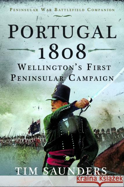 Portugal 1808: Wellington’s First Peninsular Campaign Tim Saunders 9781036104382 Pen & Sword Books Ltd