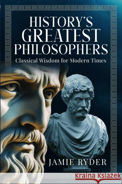 History's Greatest Philosophers: Classical Wisdom for Modern Times Jamie Ryder 9781036107048