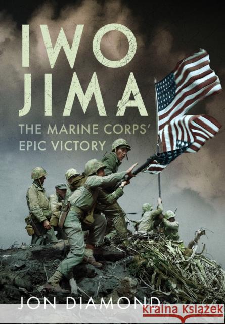 Iwo Jima: The Marine Corps’ Epic Victory Jon Diamond 9781036107147 Pen & Sword Military