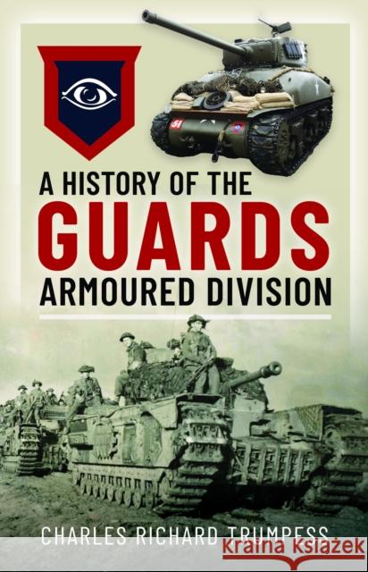 A History of the Guards Armoured Formations 1941-1945 Charles Richard Trumpess 9781036107888 Pen & Sword Books Ltd