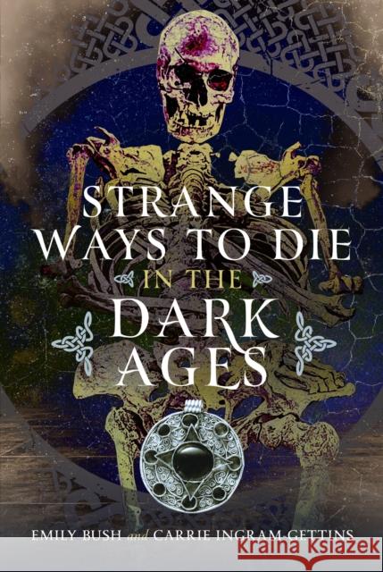 Strange Ways to Die in the Dark Ages Carrie Ingram-Gettins 9781036108434 Pen and Sword History