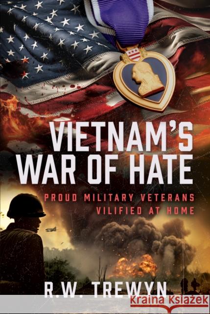 Vietnam’s War of Hate: Proud Military Veterans Vilified at Home R. W. Trewyn 9781036110048 Pen & Sword Books Ltd