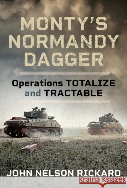 Monty's Normandy Dagger: Operations Totalize and Tractable John Rickard 9781036110758