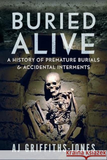 Buried Alive: A History of Premature Burials and Accidental Interments AJ Griffiths-Jones 9781036111700 Pen & Sword Books Ltd