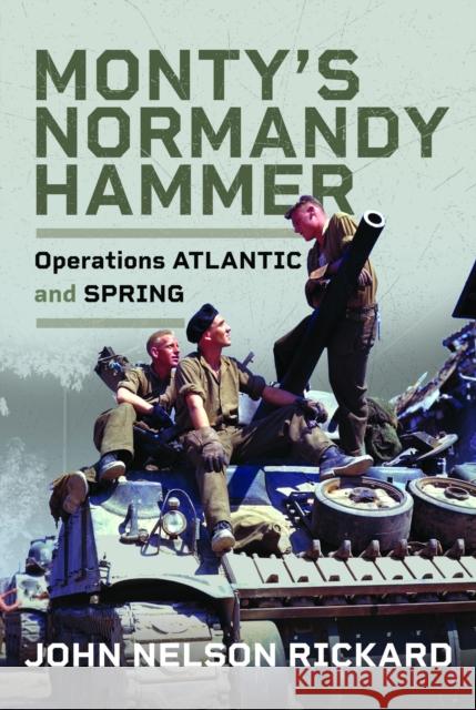 Monty's Normandy Hammer: Operations ATLANTIC and SPRING John Rickard 9781036112479 Pen & Sword Books Ltd