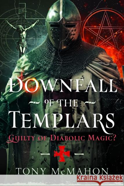 Downfall of the Templars: Guilty of Diabolic Magic? Tony McMahon 9781036113582