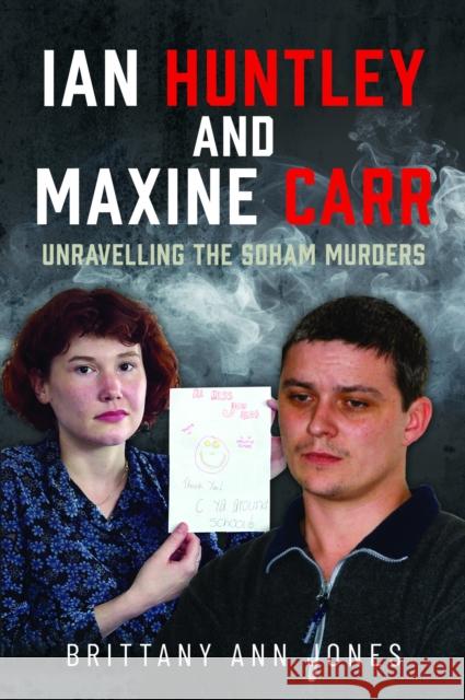 Ian Huntley and Maxine Carr: Unravelling the Soham Murders Brittany Ann Jones 9781036114787
