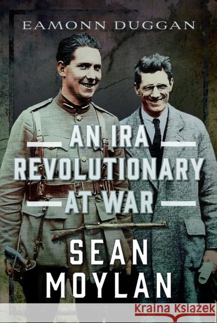 An IRA Revolutionary at War: Sean Moylan Eamonn Duggan 9781036115289 Pen & Sword Books Ltd