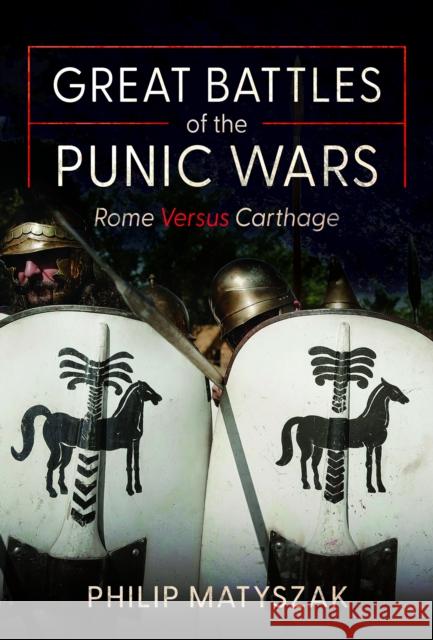 Great Battles of the Punic Wars: Rome versus Carthage Philip Matyszak 9781036116064 Pen & Sword Books Ltd