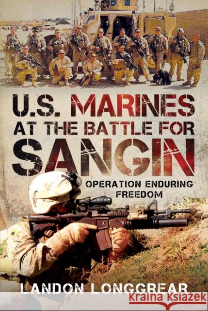 U.S. Marines at the Battle for Sangin: Operation Enduring Freedom Landon Longgrear 9781036116774 Pen & Sword Books Ltd
