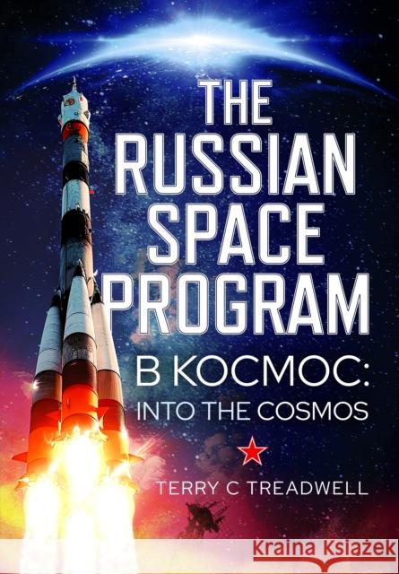 The Russian Space Program: B Kocmoc, into the Cosmos Terry C Treadwell 9781036117276 Pen & Sword Books Ltd