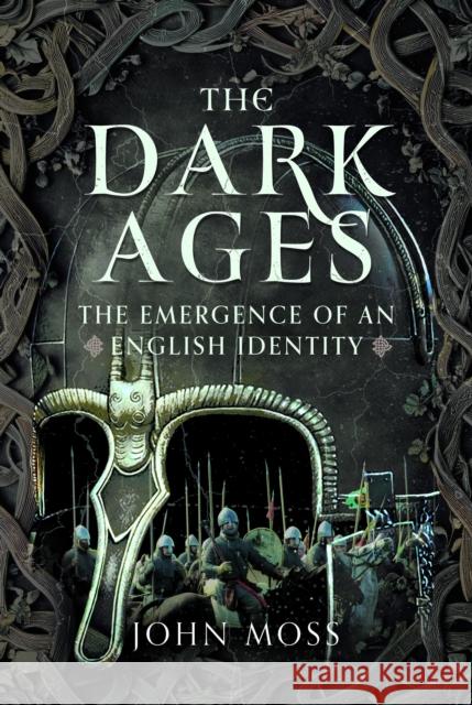 The Dark Ages: The Emergence of An English Identity John Moss 9781036120603