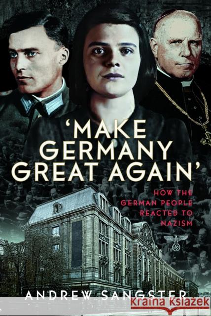 'Make Germany Great Again': How the German People Reacted to Nazism Andrew Sangster 9781036122676