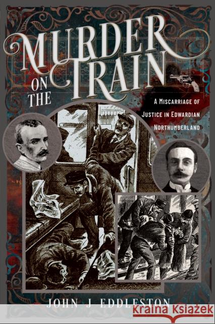 Murder On The Train: A Miscarriage of Justice in Edwardian Northumberland John J Eddleston 9781036124922 Pen & Sword Books Ltd