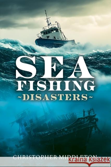 Sea Fishing Disasters Christopher Middleton 9781036125011