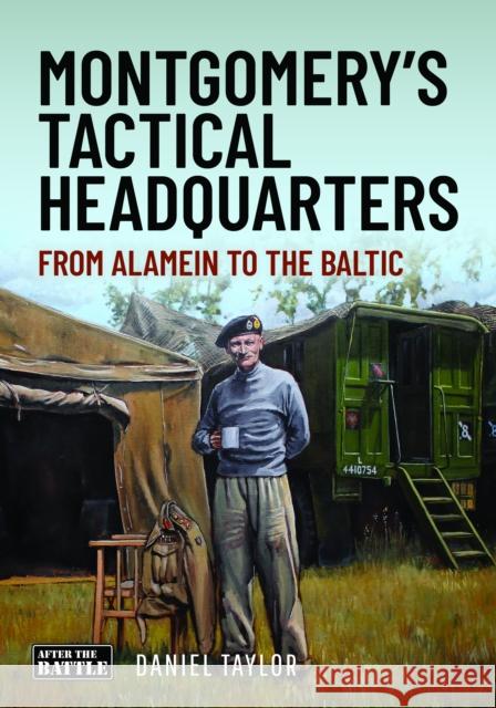 Montgomery's Tactical Headquarters: From Alamein to the Baltic Daniel Taylor 9781036126834